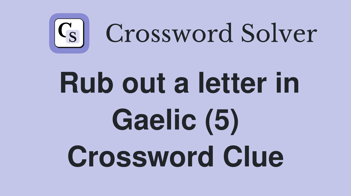 Rub out a letter in Gaelic (5) Crossword Clue Answers Crossword Solver